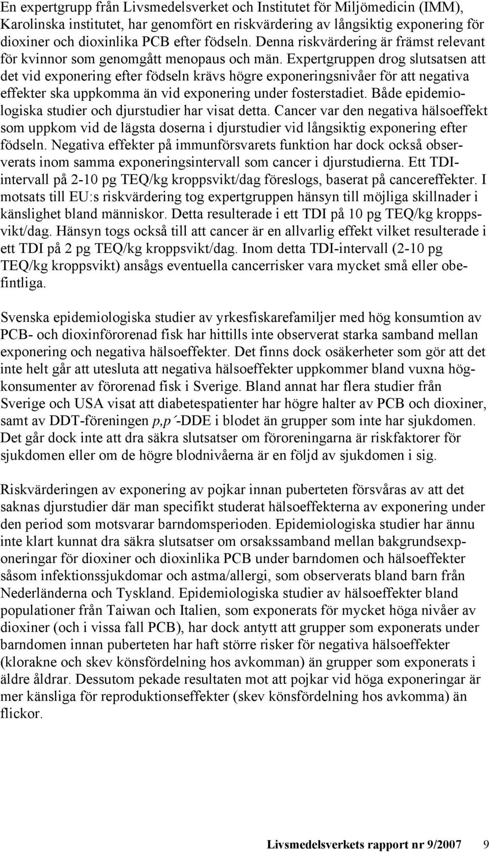 Expertgruppen drog slutsatsen att det vid exponering efter födseln krävs högre exponeringsnivåer för att negativa effekter ska uppkomma än vid exponering under fosterstadiet.