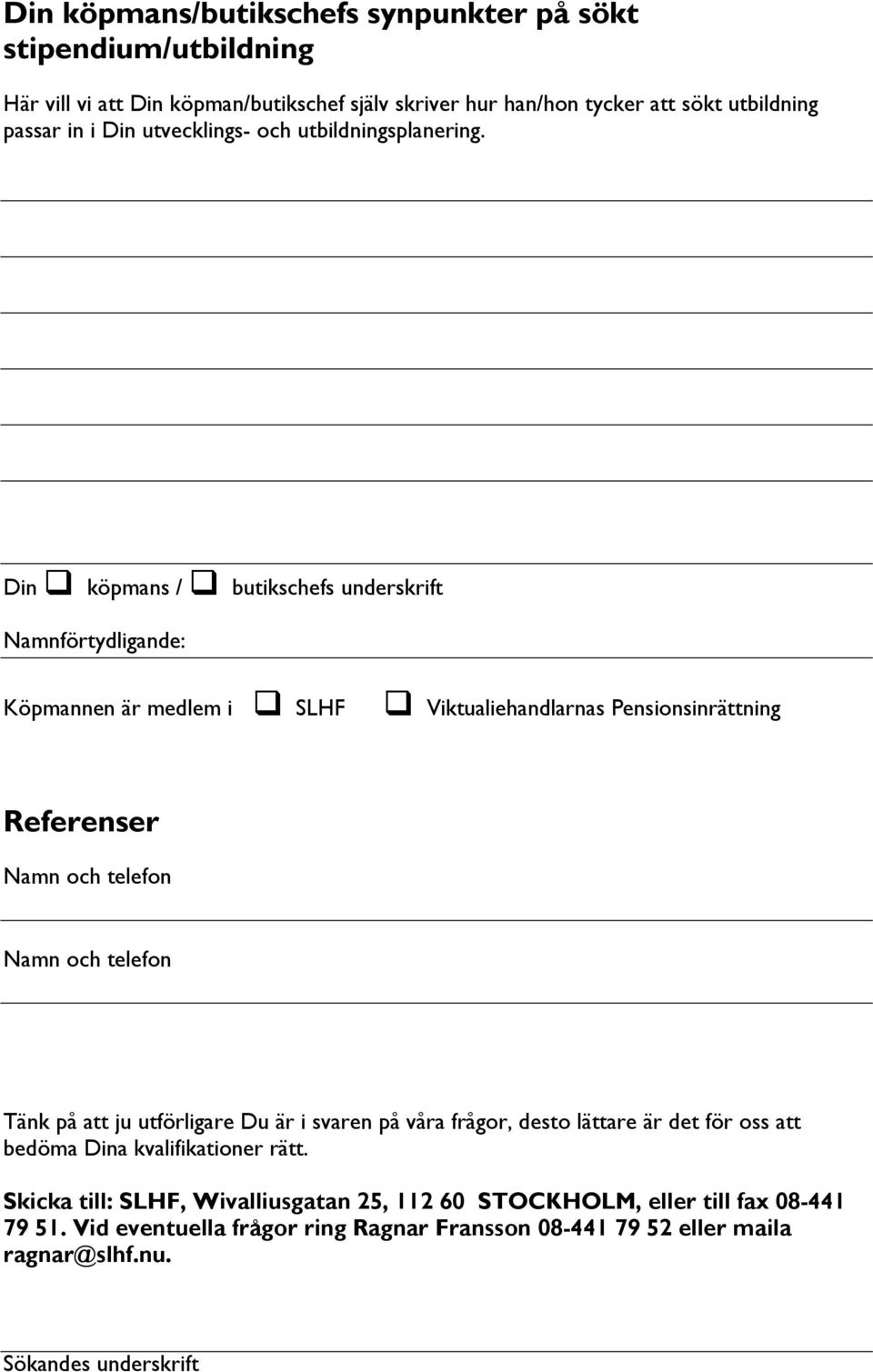 Din köpmans / butikschefs underskrift Namnförtydligande: Köpmannen är medlem i SLHF Viktualiehandlarnas Pensionsinrättning Referenser Namn och telefon Namn och telefon Tänk