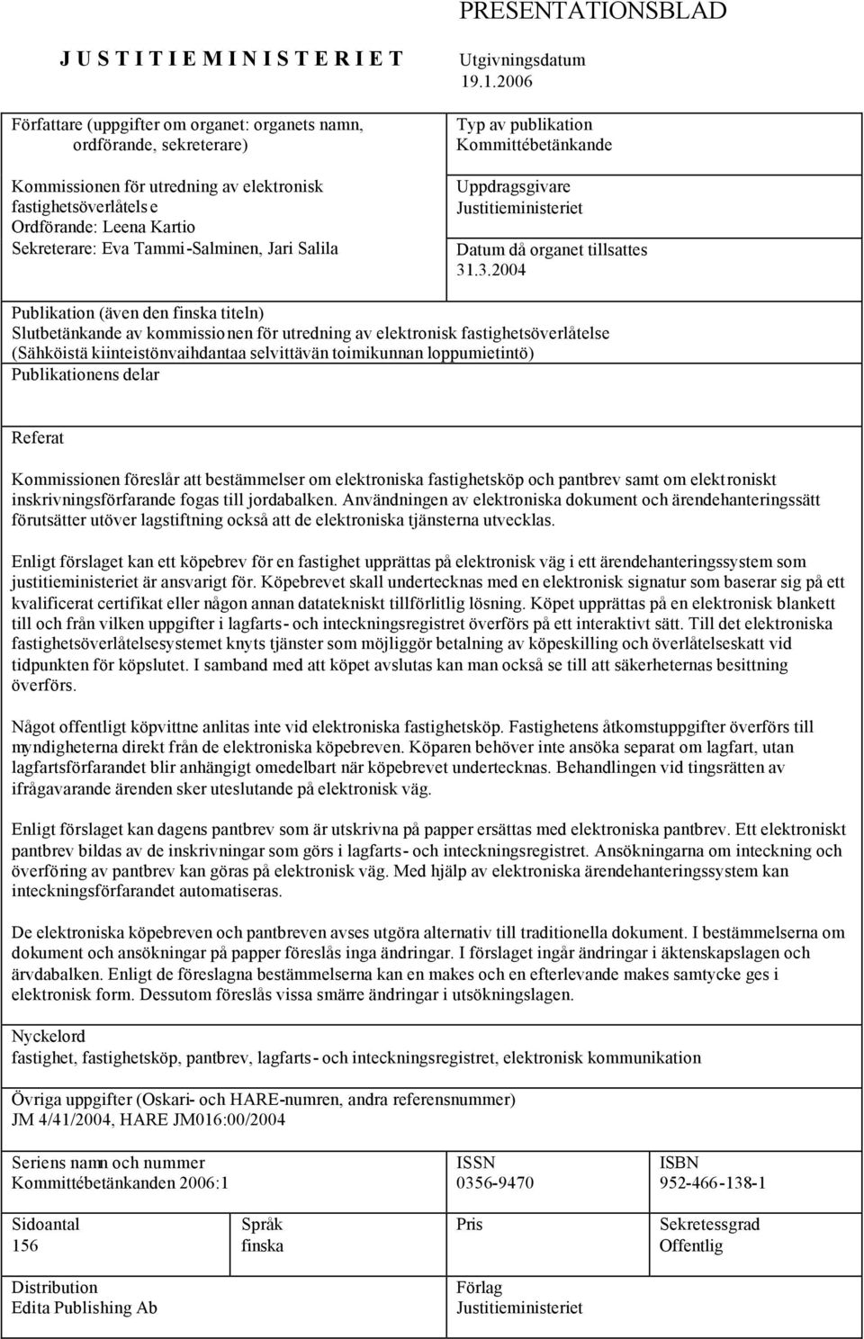 3.2004 Publikation (även den finska titeln) Slutbetänkande av kommissionen för utredning av elektronisk fastighetsöverlåtelse (Sähköistä kiinteistönvaihdantaa selvittävän toimikunnan loppumietintö)