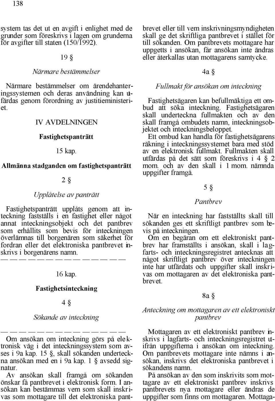 Allmänna stadganden om fastighetspanträtt 2 Upplåtelse av panträtt Fastighetspanträtt upplåts genom att inteckning fastställs i en fastighet eller något annat inteckningsobjekt och det pantbrev som