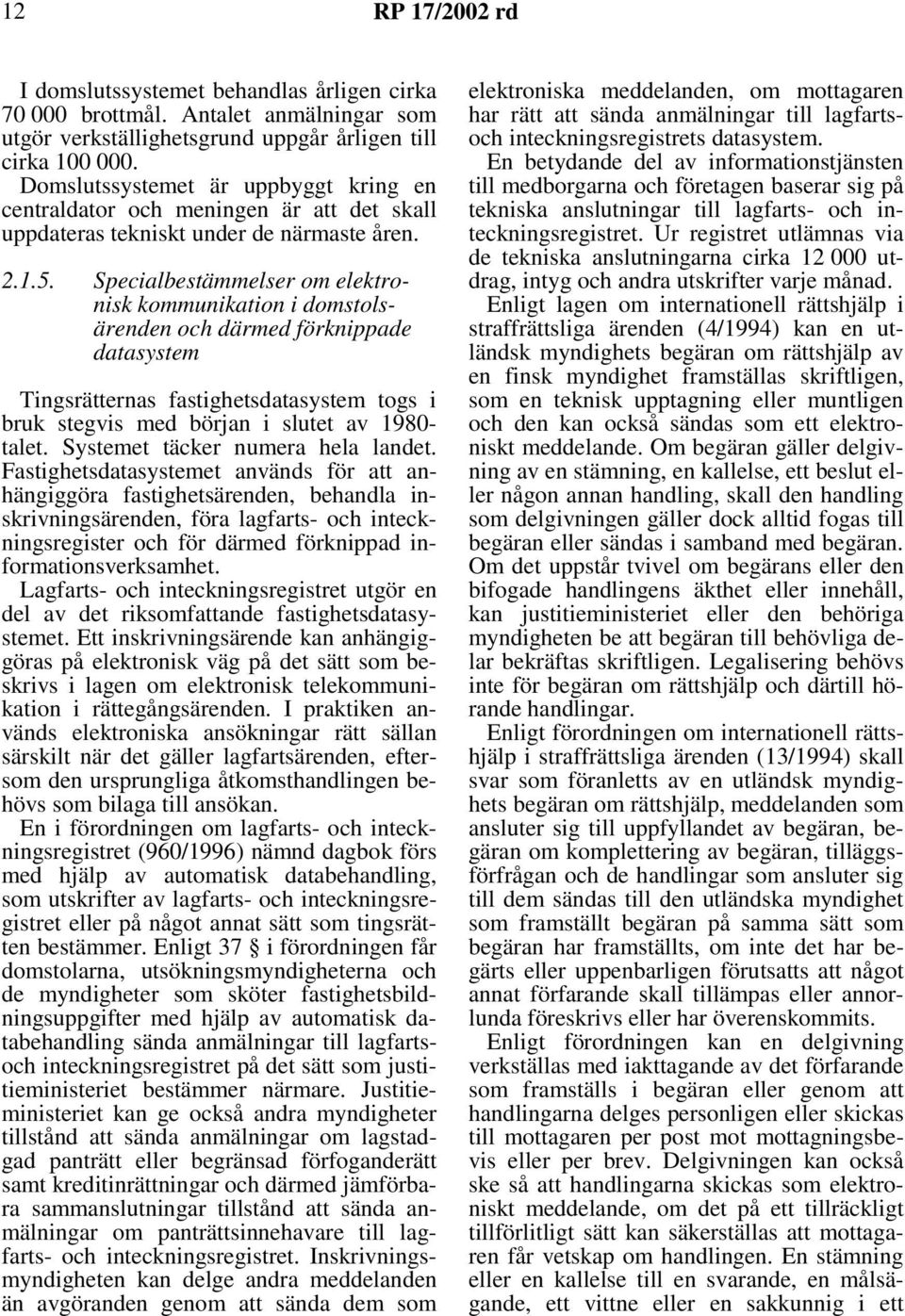 Specialbestämmelser om elektronisk kommunikation i domstolsärenden och därmed förknippade datasystem Tingsrätternas fastighetsdatasystem togs i bruk stegvis med början i slutet av 1980- talet.