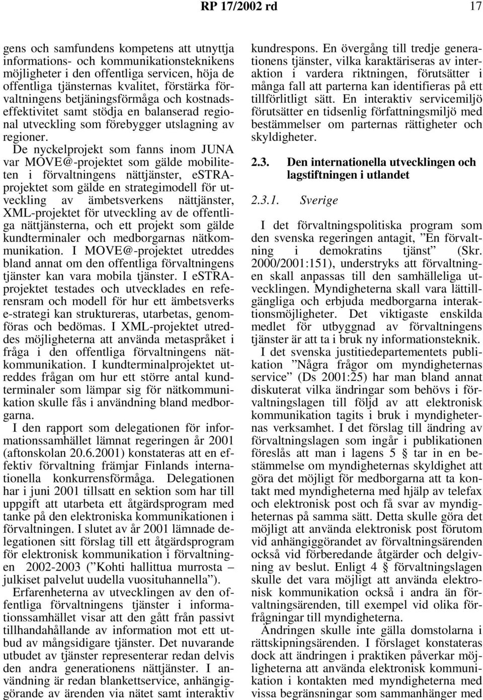 De nyckelprojekt som fanns inom JUNA var MOVE@-projektet som gälde mobiliteten i förvaltningens nättjänster, estraprojektet som gälde en strategimodell för utveckling av ämbetsverkens nättjänster,