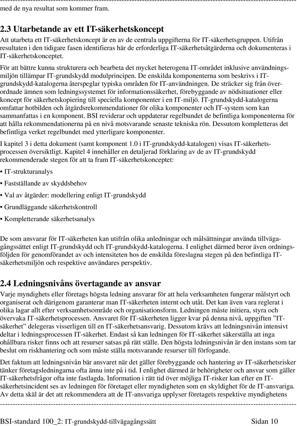 För att bättre kunna strukturera och bearbeta det mycket heterogena IT-området inklusive användningsmiljön tillämpar IT-grundskydd modulprincipen.