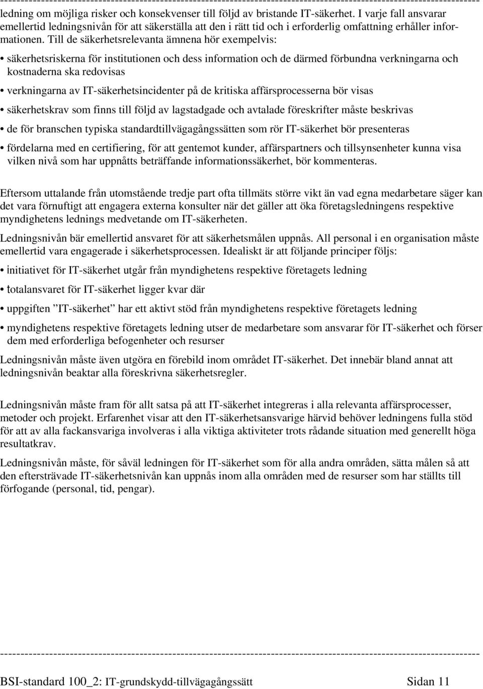 Till de säkerhetsrelevanta ämnena hör exempelvis: säkerhetsriskerna för institutionen och dess information och de därmed förbundna verkningarna och kostnaderna ska redovisas verkningarna av