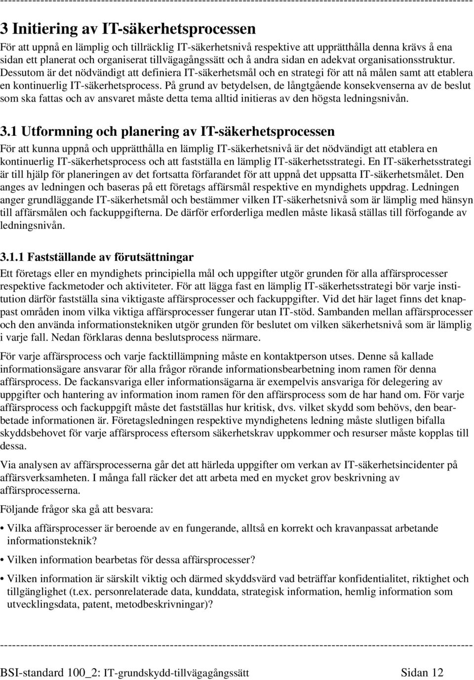 På grund av betydelsen, de långtgående konsekvenserna av de beslut som ska fattas och av ansvaret måste detta tema alltid initieras av den högsta ledningsnivån. 3.