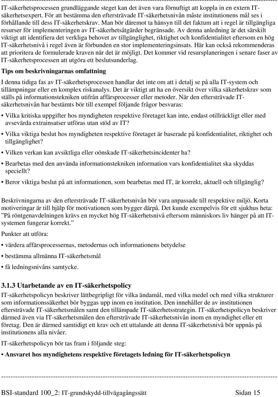 Man bör däremot ta hänsyn till det faktum att i regel är tillgängliga resurser för implementeringen av IT-säkerhetsåtgärder begränsade.