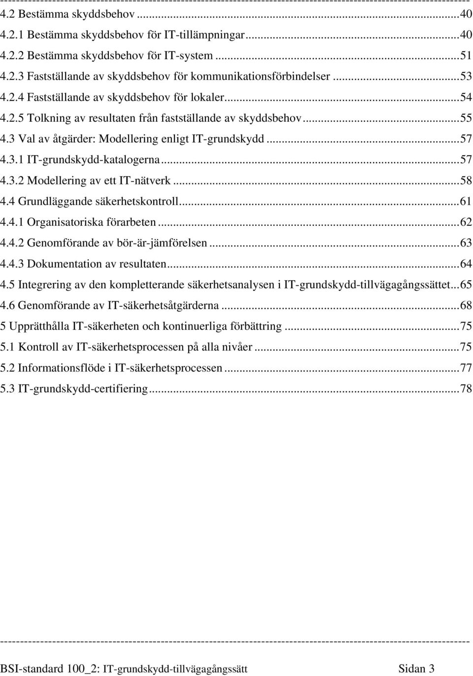 ..57 4.3.2 Modellering av ett IT-nätverk...58 4.4 Grundläggande säkerhetskontroll...61 4.4.1 Organisatoriska förarbeten...62 4.4.2 Genomförande av bör-är-jämförelsen...63 4.4.3 Dokumentation av resultaten.