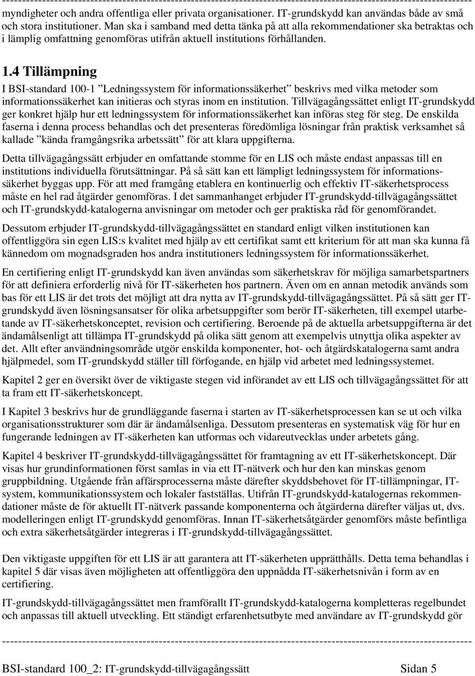 4 Tillämpning I BSI-standard 100-1 Ledningssystem för informationssäkerhet beskrivs med vilka metoder som informationssäkerhet kan initieras och styras inom en institution.