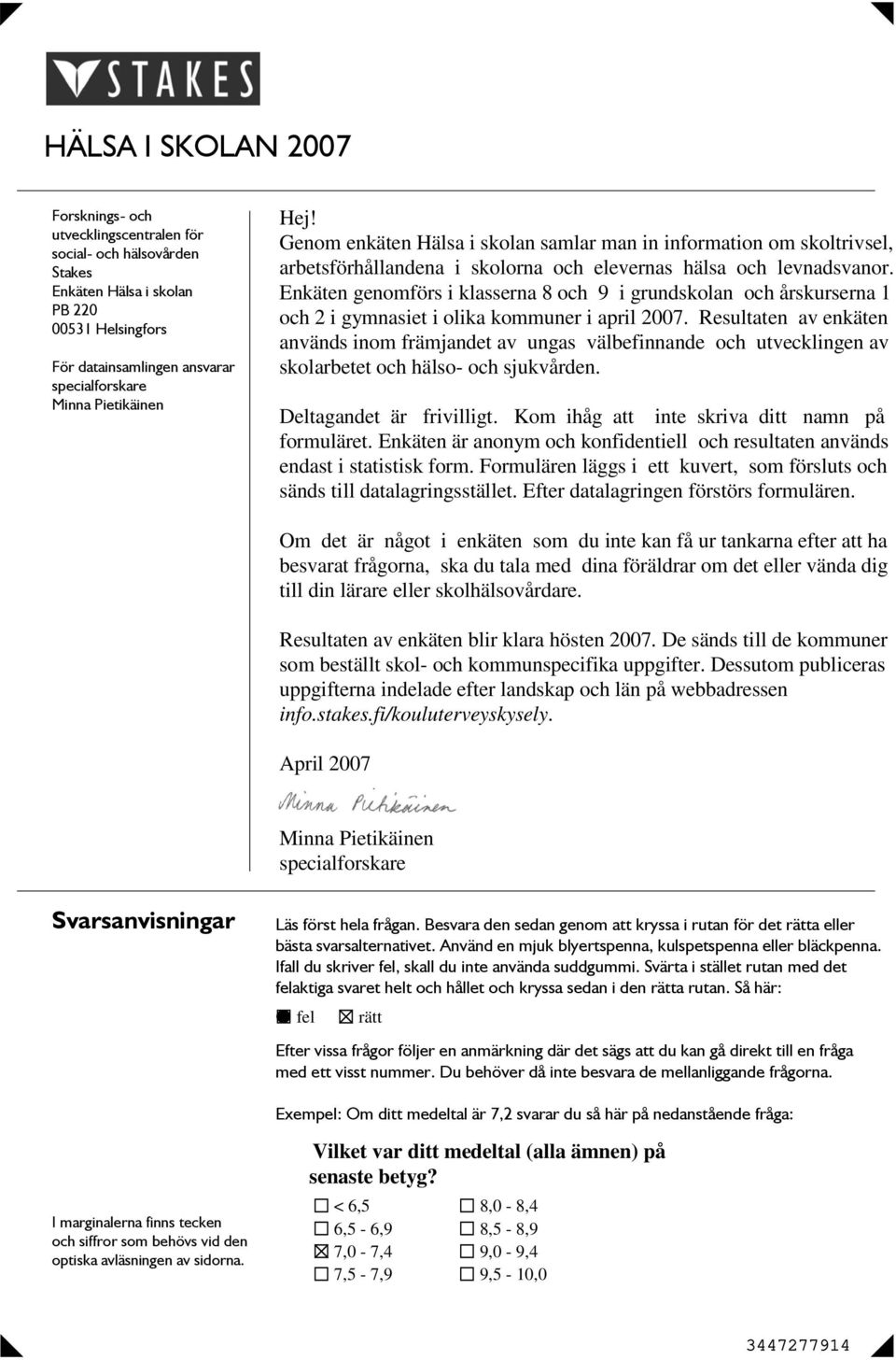 Enkäten genomförs i klasserna 8 och 9 i grundskolan och årskurserna 1 och 2 i gymnasiet i olika kommuner i april 2007.