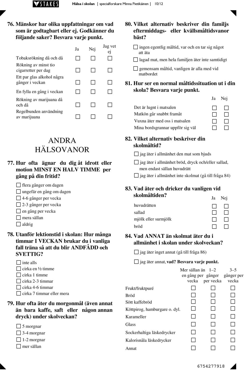 HÄLSOVANOR 79. Hur ofta äter du morgonmål (även annat än bara kaffe, saft eller någon annan dryck) under skolveckan? 5 morgnar 3-4 morgnar 1-2 morgnar mer sällan g vet ej 77.