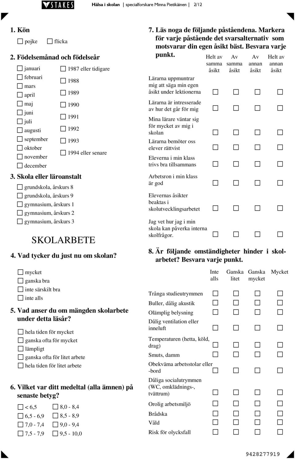 Skola eller läroanstalt grundskola, årskurs 8 grundskola, årskurs 9 gymnasium, årskurs 1 gymnasium, årskurs 2 gymnasium, årskurs 3 SKOLARBETE 4. Vad tycker du just nu om skolan? 7.