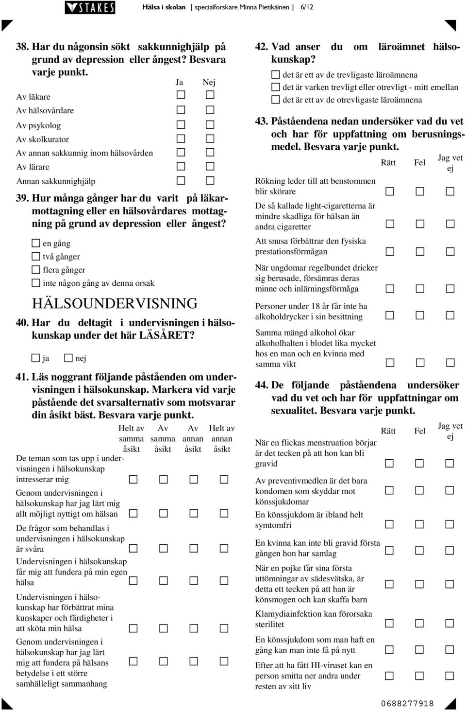 Hur många har du varit på läkarmottagning eller en hälsovårdares mottagning på grund av depression eller ångest? en gång två flera inte någon gång av denna orsak HÄLSOUNDERVISNING 40.