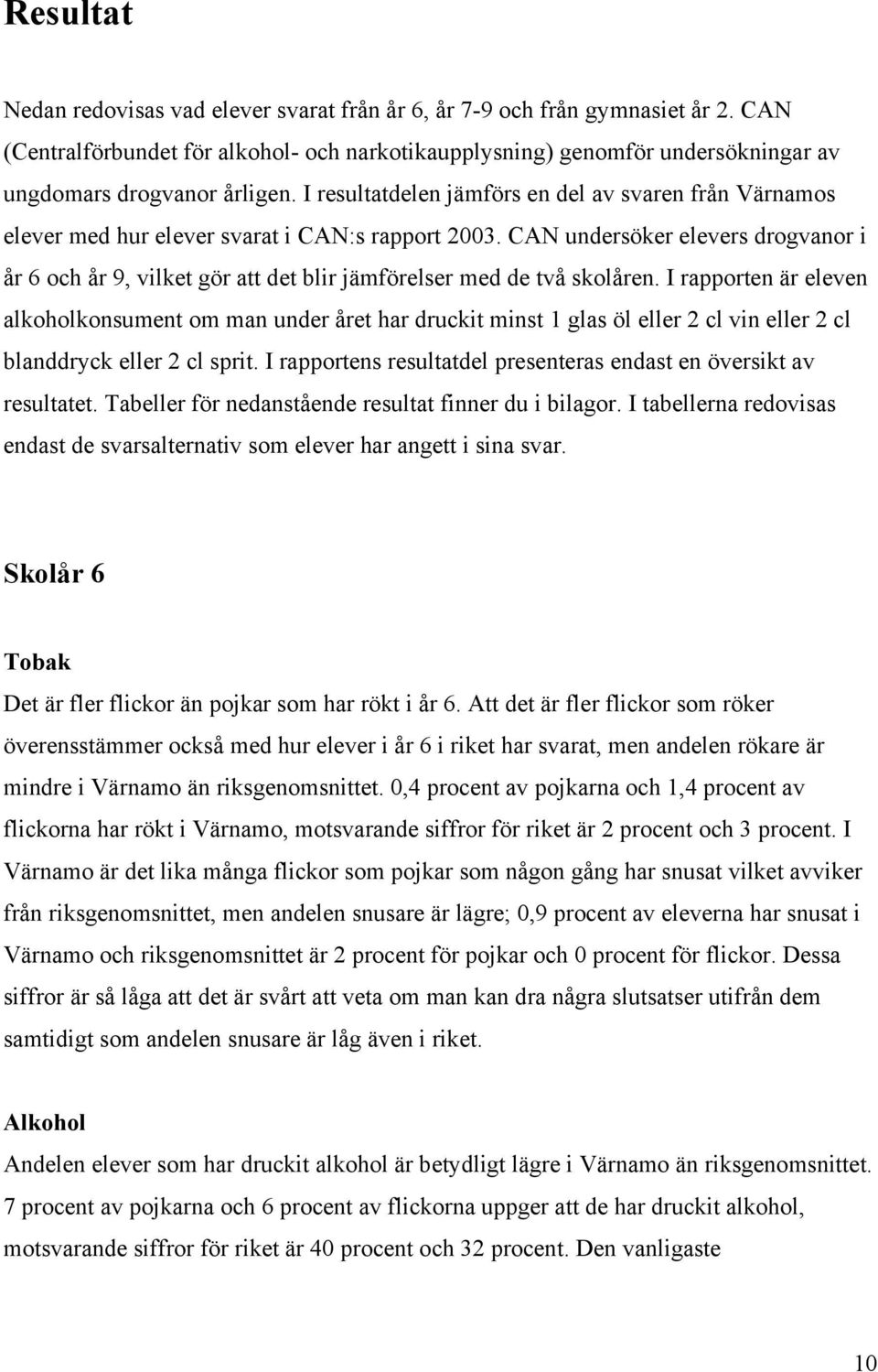 I resultatdelen jämförs en del av svaren från Värnamos elever med hur elever svarat i CAN:s rapport 2003.