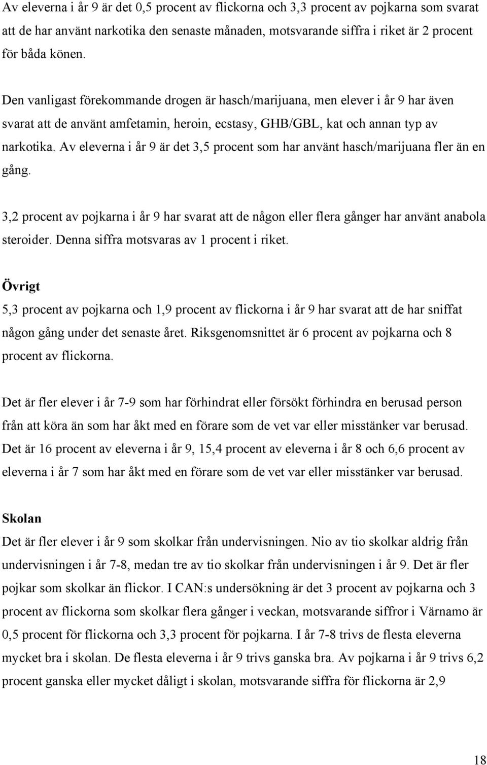 Av eleverna i år 9 är det 3,5 procent som har använt hasch/marijuana fler än en gång. 3,2 procent av pojkarna i år 9 har svarat att de någon eller flera gånger har använt anabola steroider.