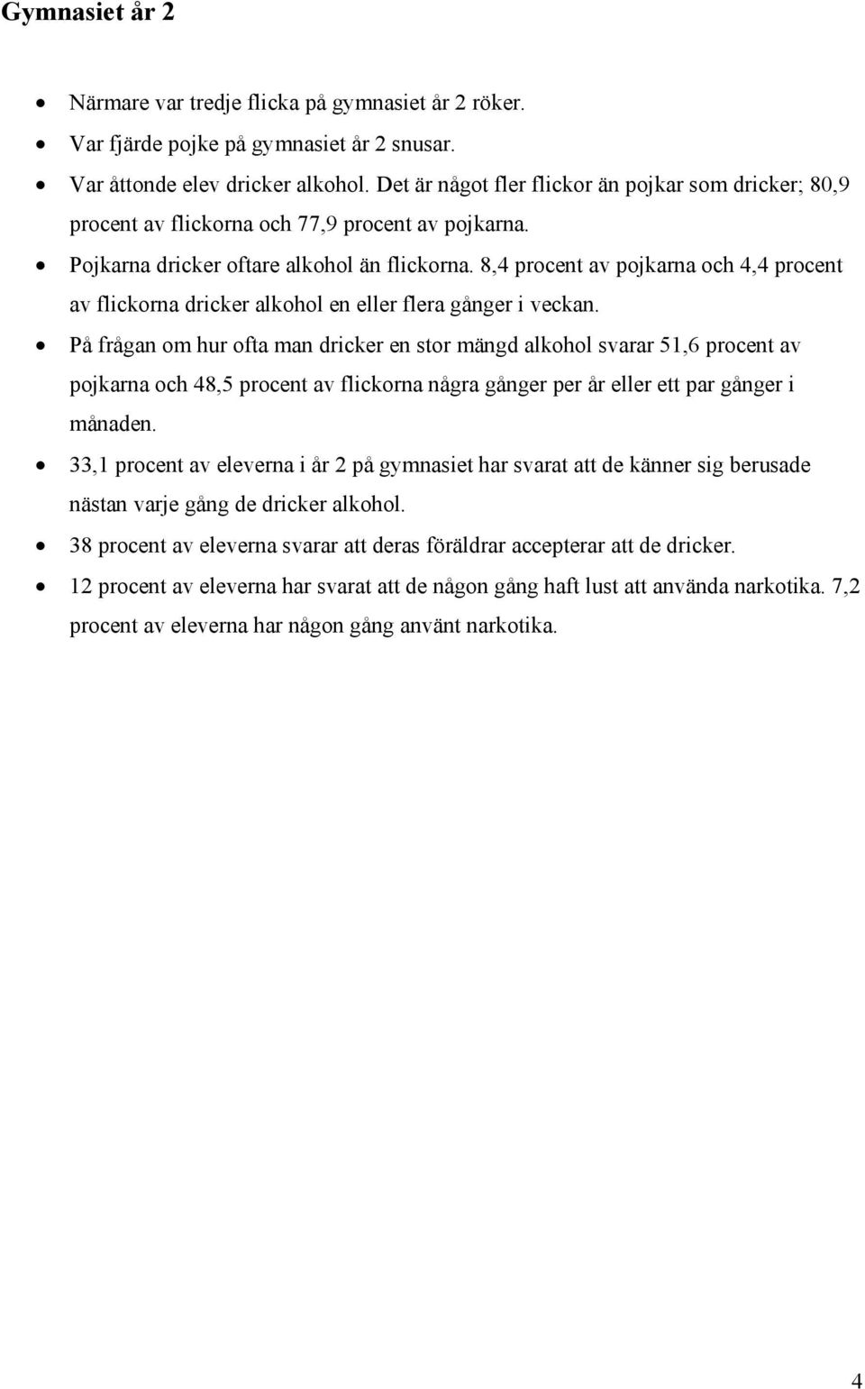 8,4 procent av pojkarna och 4,4 procent av flickorna dricker alkohol en eller flera gånger i veckan.