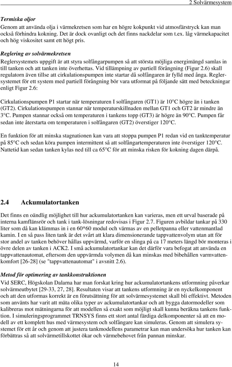 Reglering av solvärmekretsen Reglersystemets uppgift är att styra solfångarpumpen så att största möjliga energimängd samlas in till tanken och att tanken inte överhettas.