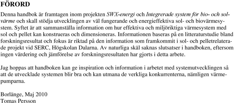 Informationen baseras på en litteraturstudie bland forskningsresultat och fokus är riktad på den information som framkommit i sol- och pelletrelaterade projekt vid SERC, Högskolan Dalarna.