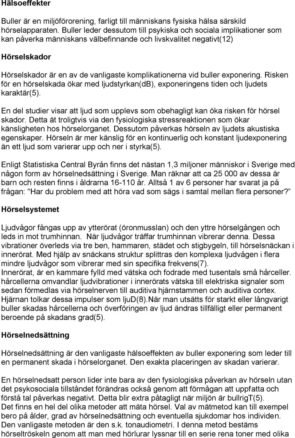 vid buller exponering. Risken för en hörselskada ökar med ljudstyrkan(db), exponeringens tiden och ljudets karaktär(5).