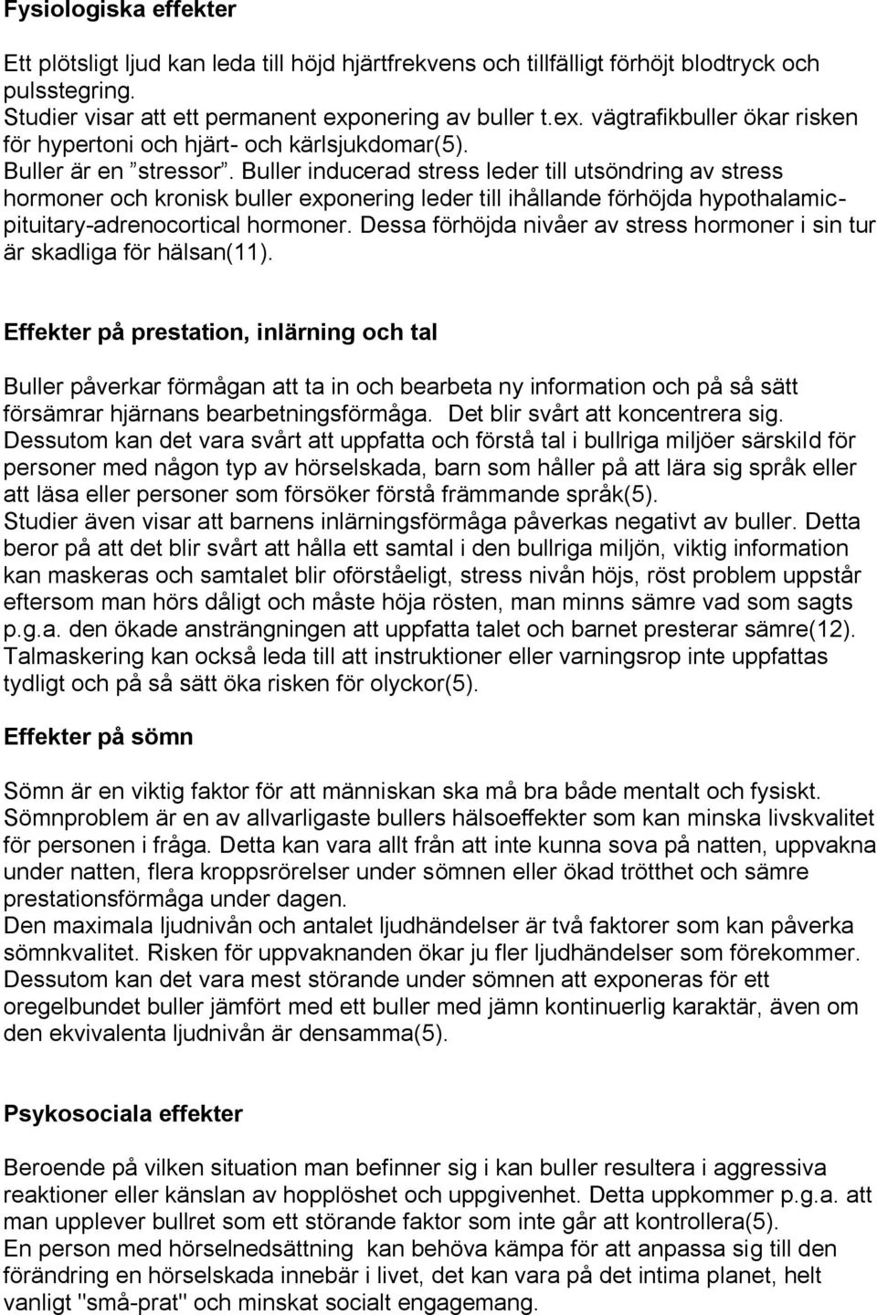 Buller inducerad stress leder till utsöndring av stress hormoner och kronisk buller exponering leder till ihållande förhöjda hypothalamicpituitary-adrenocortical hormoner.