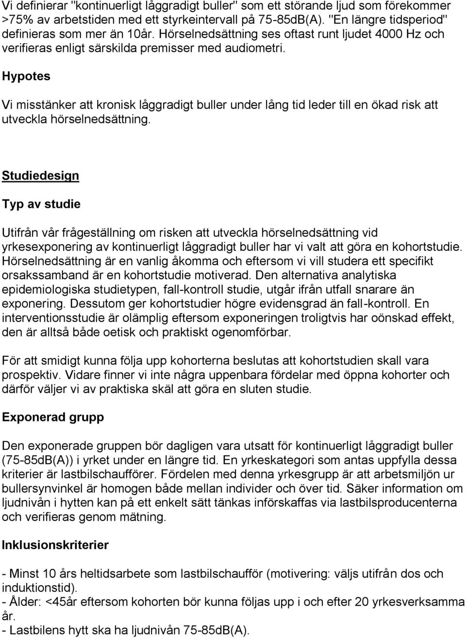 Hypotes Vi misstänker att kronisk låggradigt buller under lång tid leder till en ökad risk att utveckla hörselnedsättning.