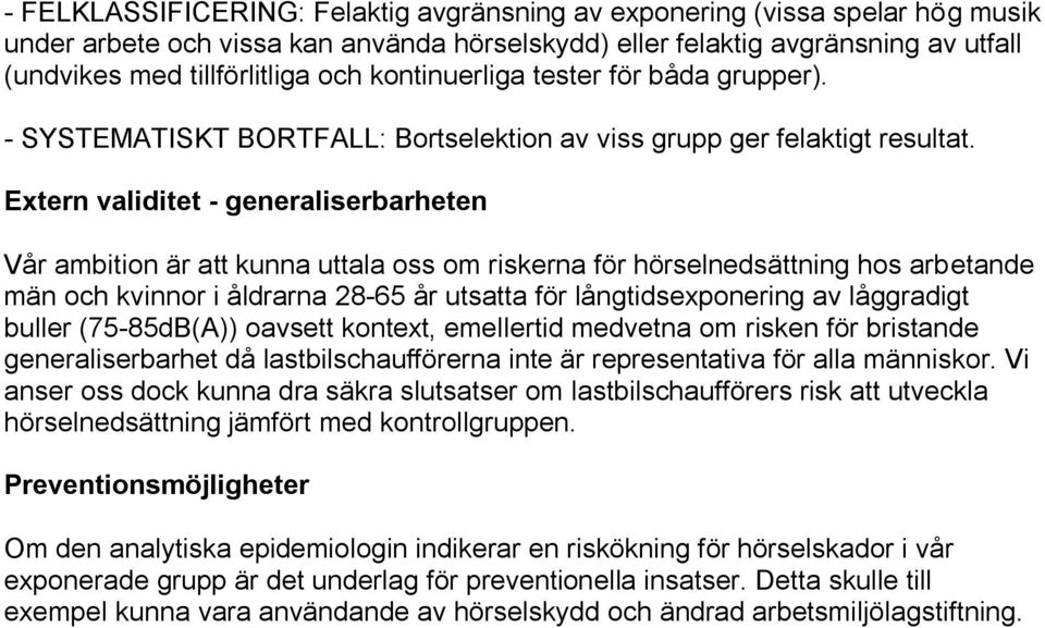 Extern validitet - generaliserbarheten Vår ambition är att kunna uttala oss om riskerna för hörselnedsättning hos arbetande män och kvinnor i åldrarna 28-65 år utsatta för långtidsexponering av