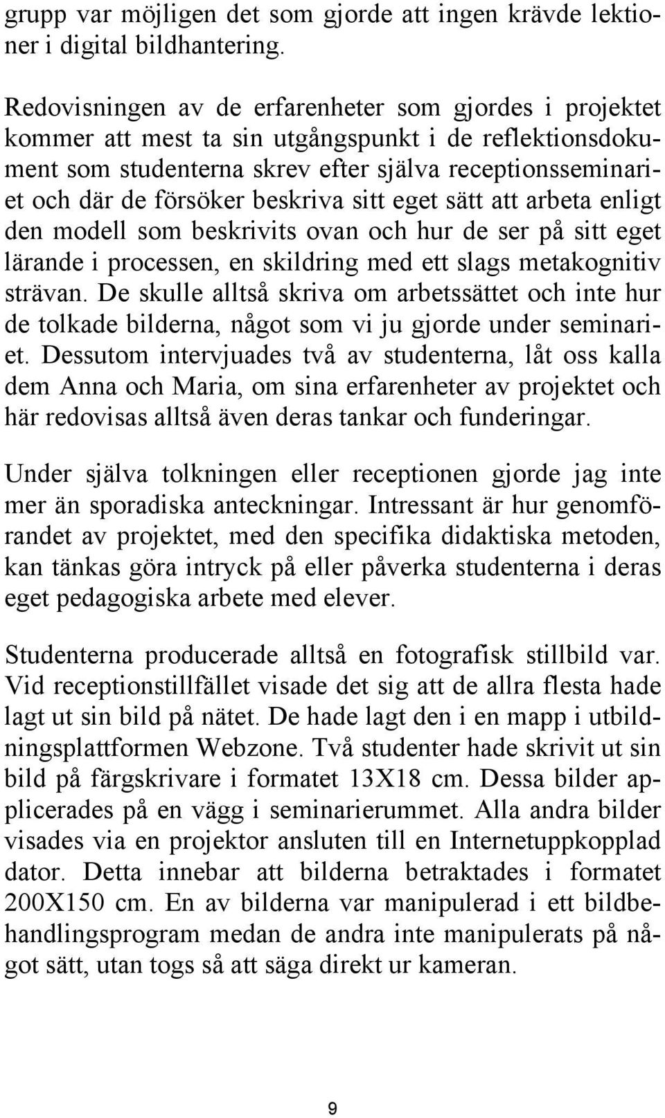 beskriva sitt eget sätt att arbeta enligt den modell som beskrivits ovan och hur de ser på sitt eget lärande i processen, en skildring med ett slags metakognitiv strävan.