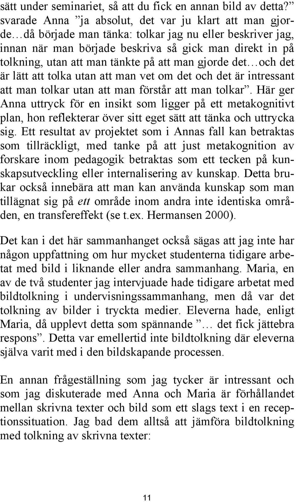 på att man gjorde det och det är lätt att tolka utan att man vet om det och det är intressant att man tolkar utan att man förstår att man tolkar.