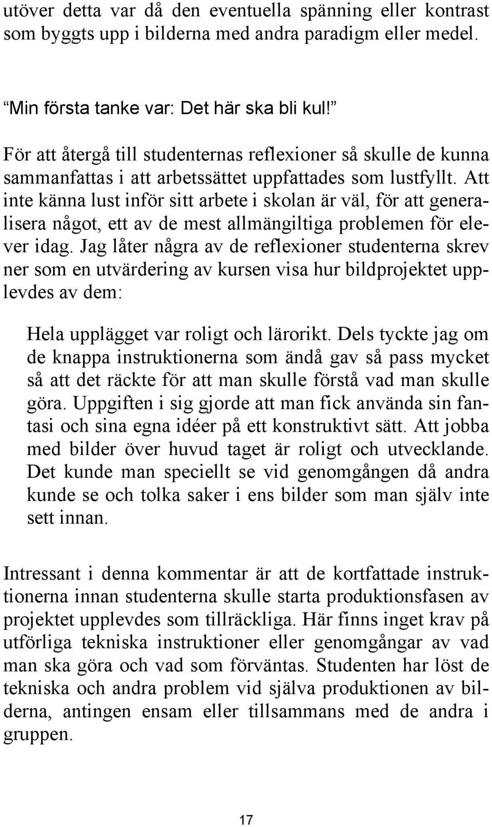 Att inte känna lust inför sitt arbete i skolan är väl, för att generalisera något, ett av de mest allmängiltiga problemen för elever idag.