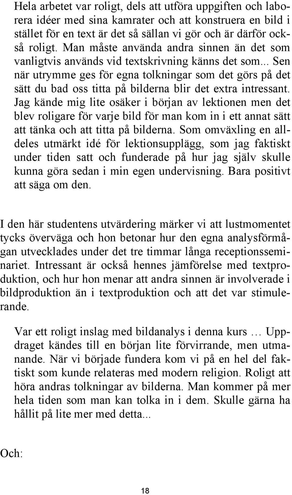 .. Sen när utrymme ges för egna tolkningar som det görs på det sätt du bad oss titta på bilderna blir det extra intressant.