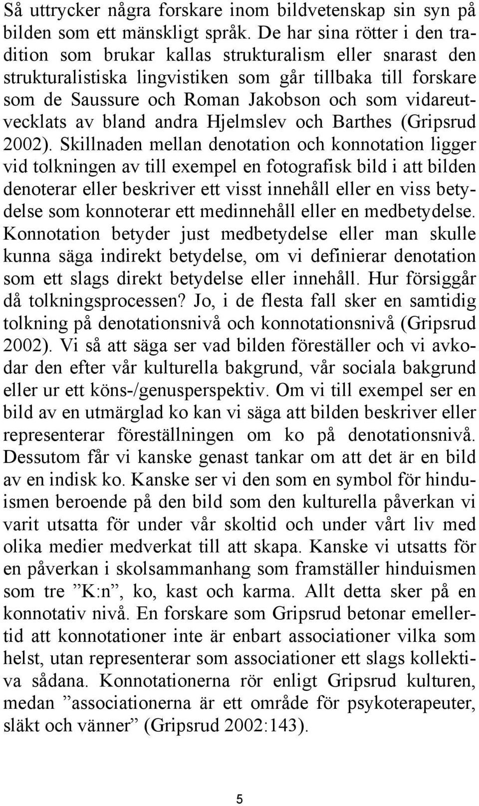 vidareutvecklats av bland andra Hjelmslev och Barthes (Gripsrud 2002).