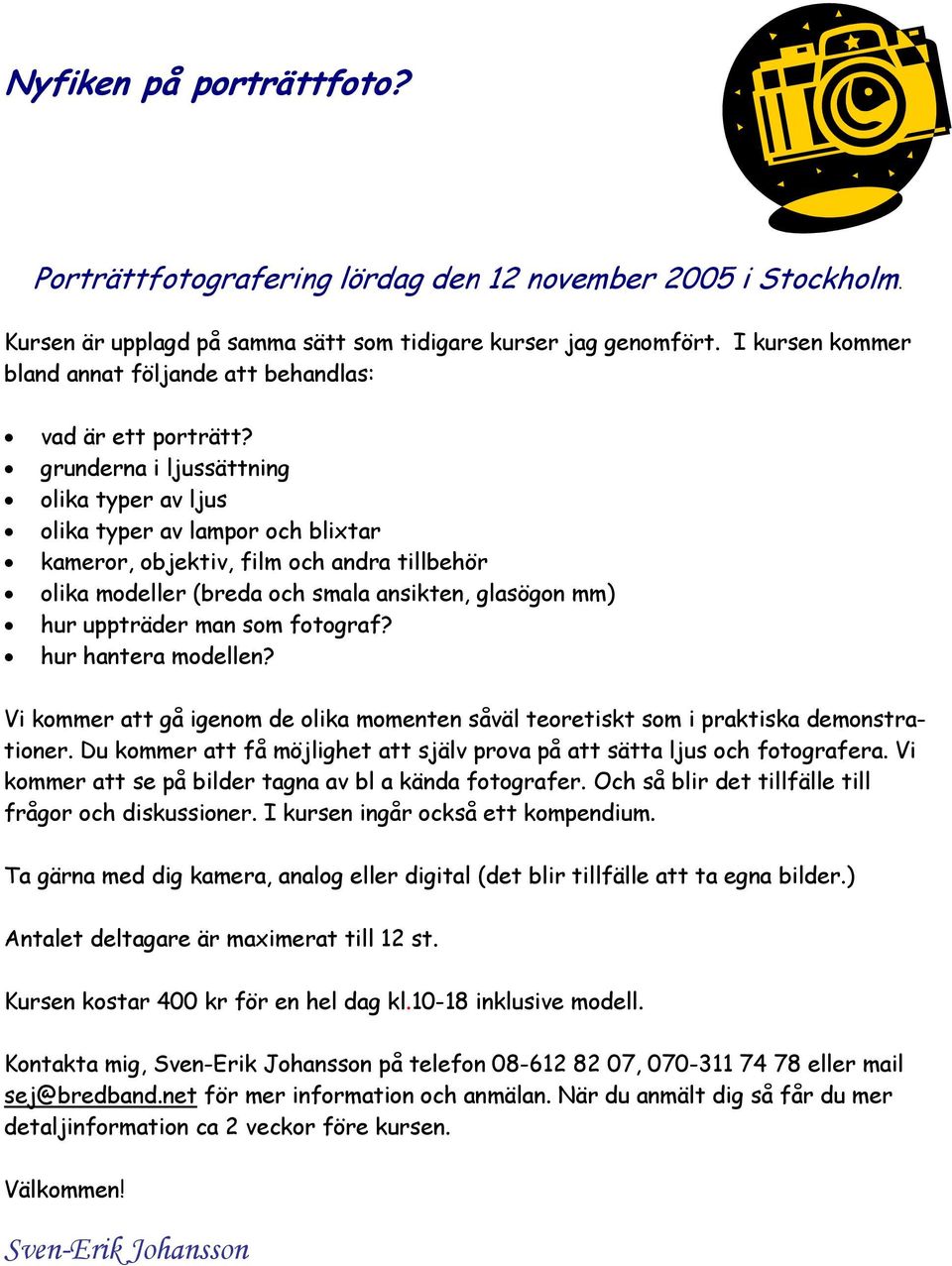 grunderna i ljussättning olika typer av ljus olika typer av lampor och blixtar kameror, objektiv, film och andra tillbehör olika modeller (breda och smala ansikten, glasögon mm) hur uppträder man som
