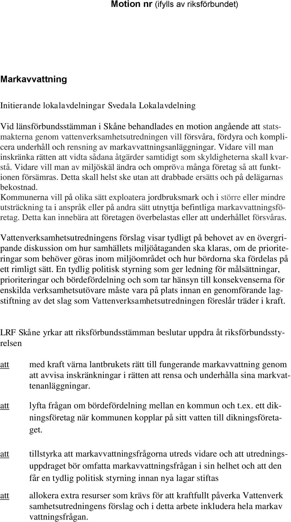 Vidare vill man inskränka rätten vidta sådana åtgärder samtidigt som skyldigheterna skall kvarstå. Vidare vill man av miljöskäl ändra och ompröva många företag så funktionen försämras.