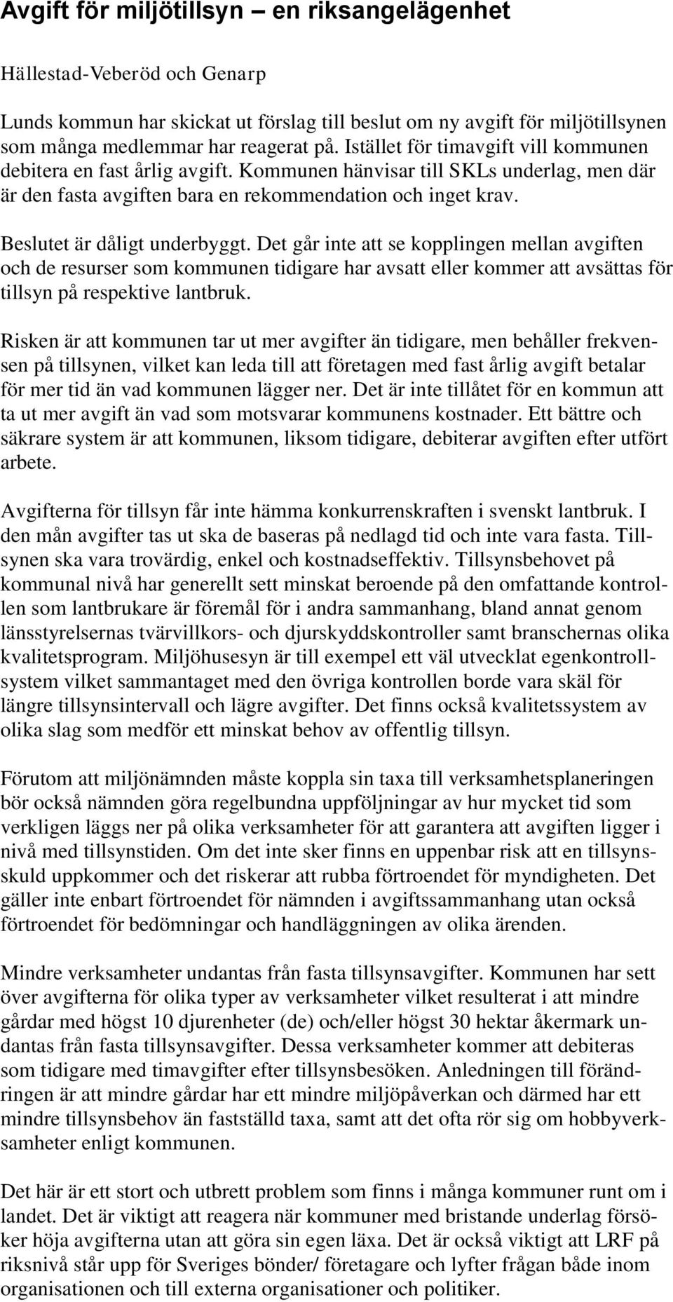 Beslutet är dåligt underbyggt. Det går inte se kopplingen mellan avgiften och de resurser som kommunen tidigare har avs eller kommer avsättas för tillsyn på respektive lantbruk.