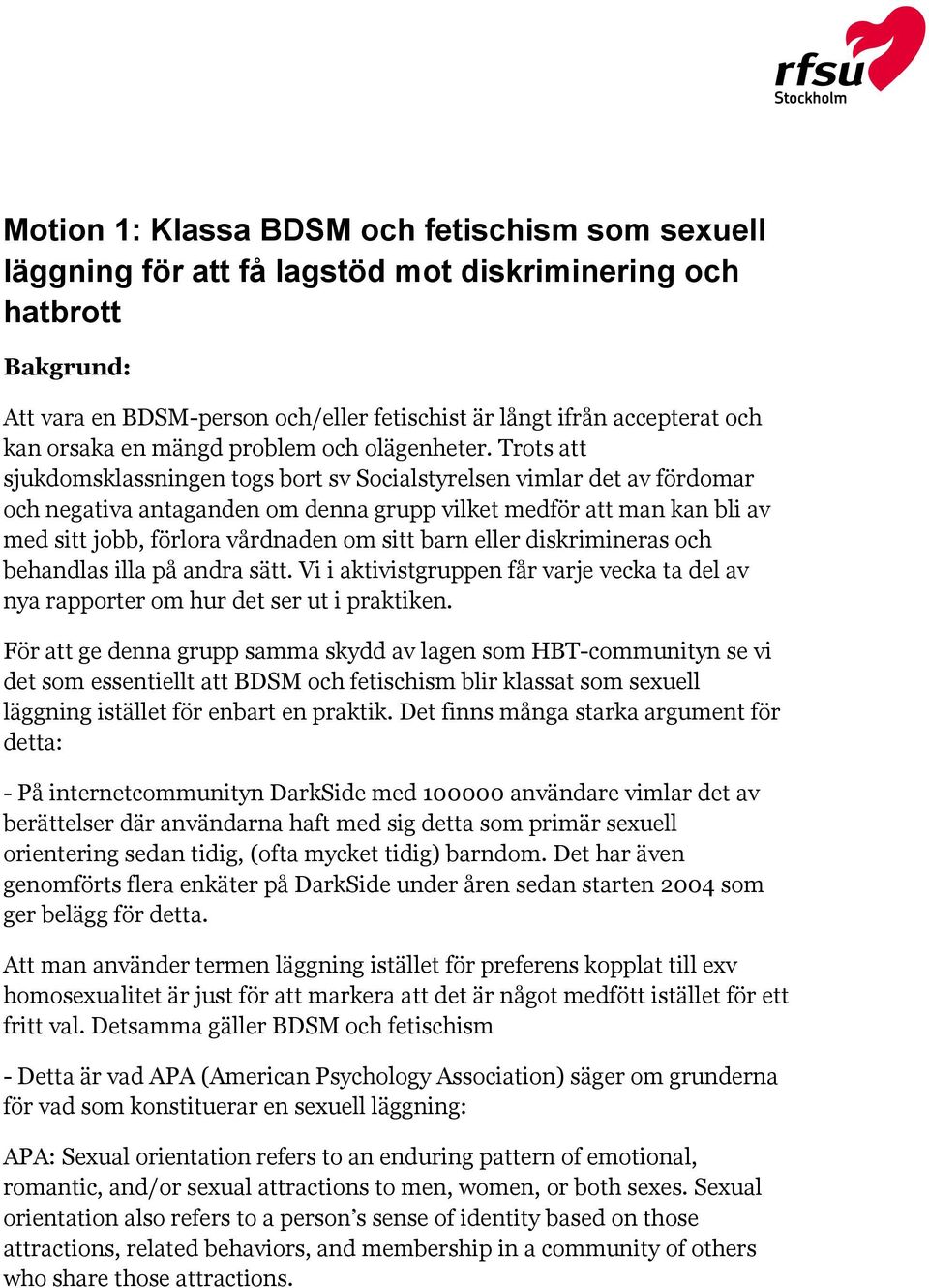 Trots att sjukdomsklassningen togs bort sv Socialstyrelsen vimlar det av fördomar och negativa antaganden om denna grupp vilket medför att man kan bli av med sitt jobb, förlora vårdnaden om sitt barn