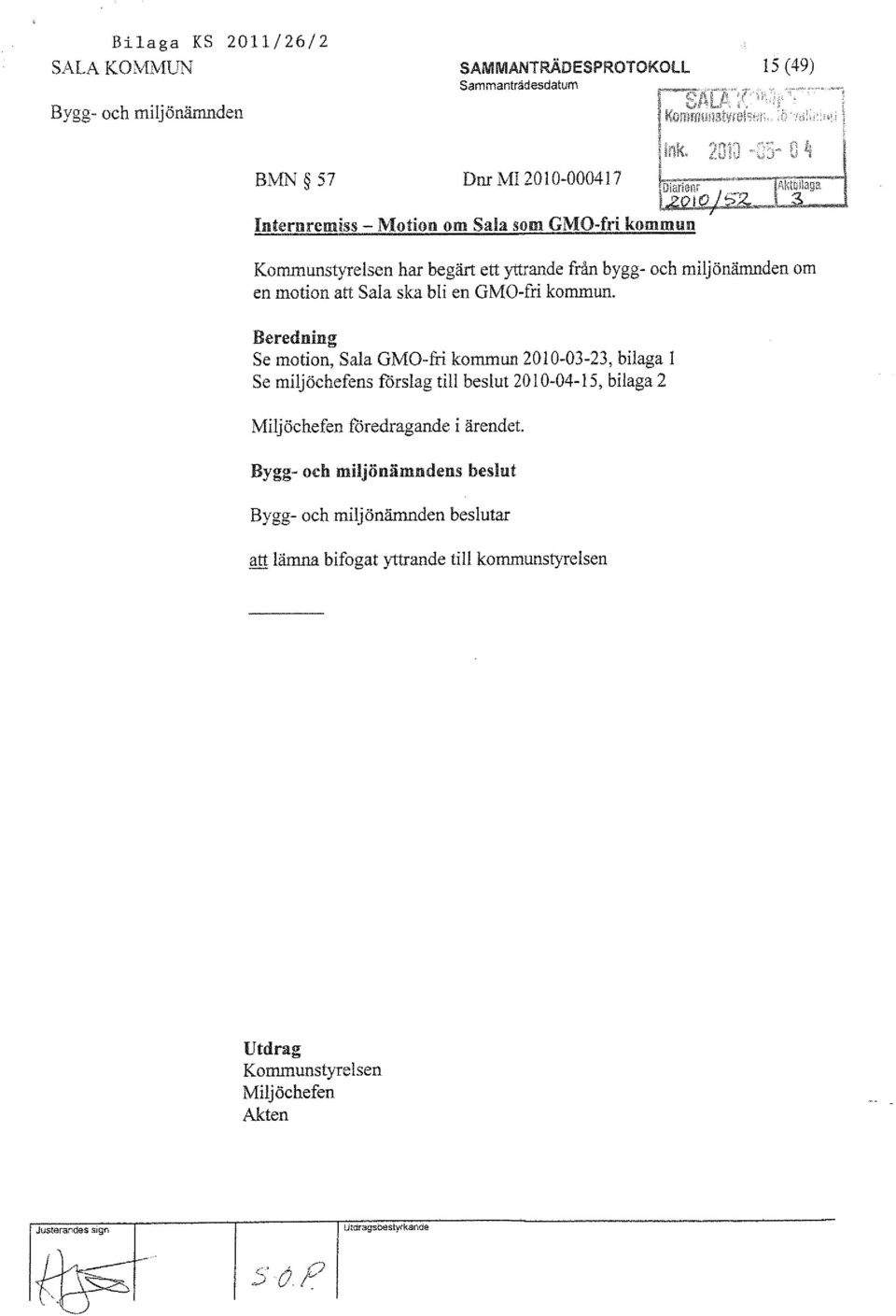 Beredlling Se motion, Sala GMO-fri kommun 2010-03-23, bilaga I Se miljöchefens förslag till beslut 20 I 0-04- I 5, bilaga 2 Miljöchefen föredragande i ärendet.