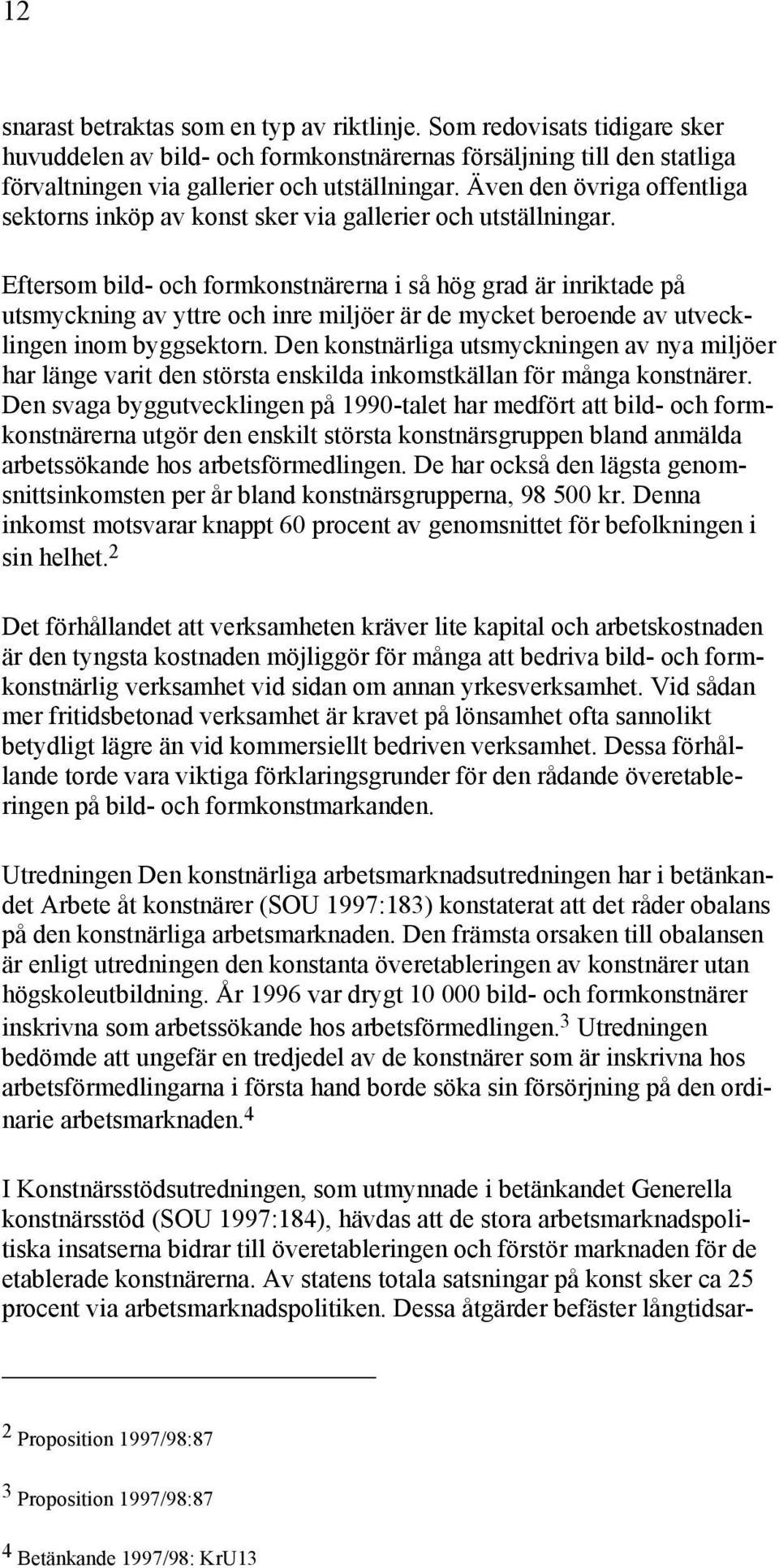 Eftersom bild- och formkonstnärerna i så hög grad är inriktade på utsmyckning av yttre och inre miljöer är de mycket beroende av utvecklingen inom byggsektorn.