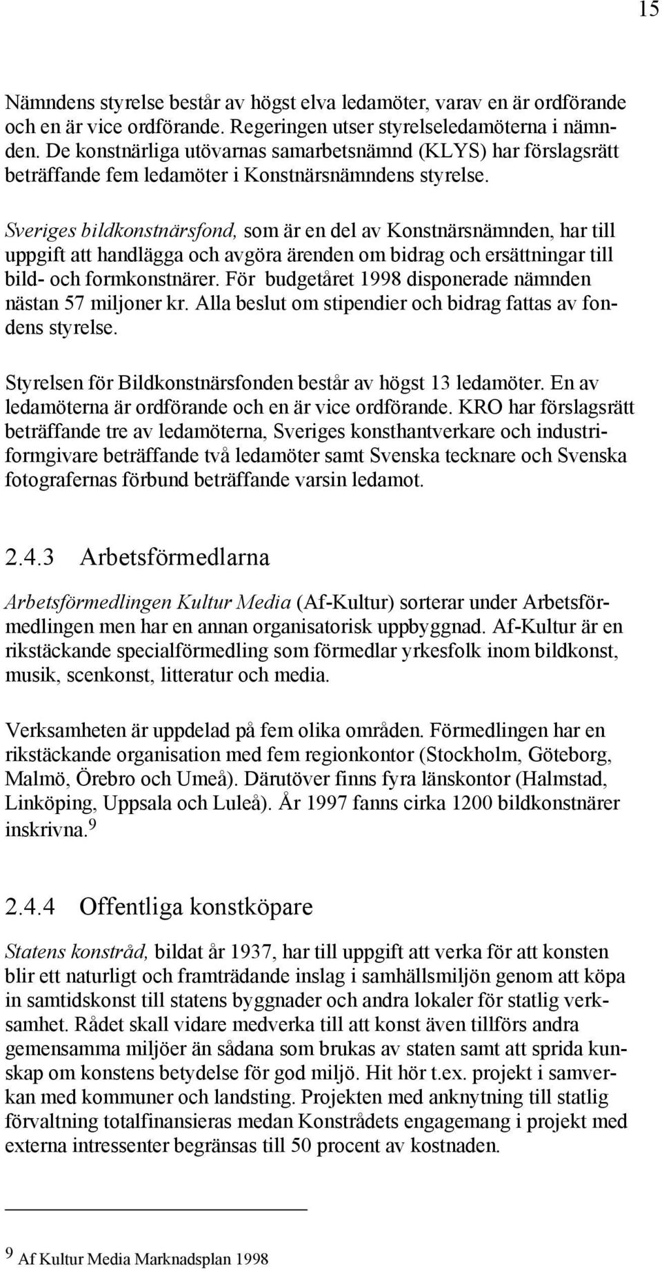 Sveriges bildkonstnärsfond, som är en del av Konstnärsnämnden, har till uppgift att handlägga och avgöra ärenden om bidrag och ersättningar till bild- och formkonstnärer.