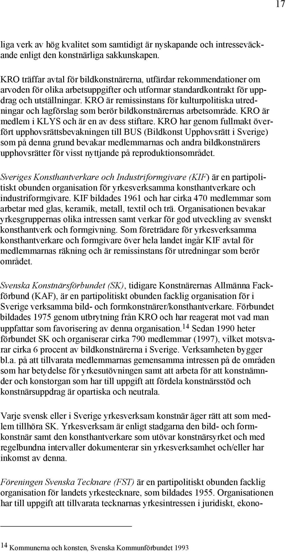 KRO är remissinstans för kulturpolitiska utredningar och lagförslag som berör bildkonstnärernas arbetsområde. KRO är medlem i KLYS och är en av dess stiftare.