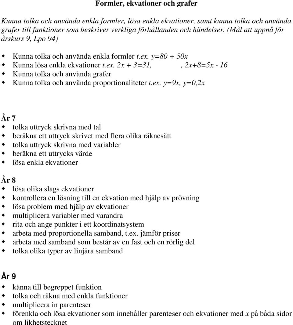 ex. y=9x, y=0,2x År 7 tolka uttryck skrivna med tal beräkna ett uttryck skrivet med flera olika räknesätt tolka uttryck skrivna med variabler beräkna ett uttrycks värde lösa enkla ekvationer År 8
