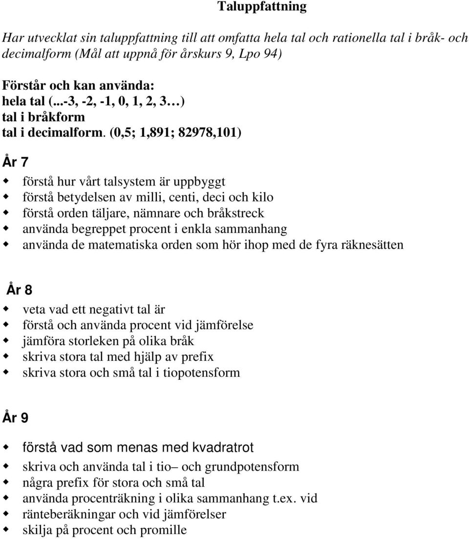 (0,5; 1,891; 82978,101) År 7 förstå hur vårt talsystem är uppbyggt förstå betydelsen av milli, centi, deci och kilo förstå orden täljare, nämnare och bråkstreck använda begreppet procent i enkla