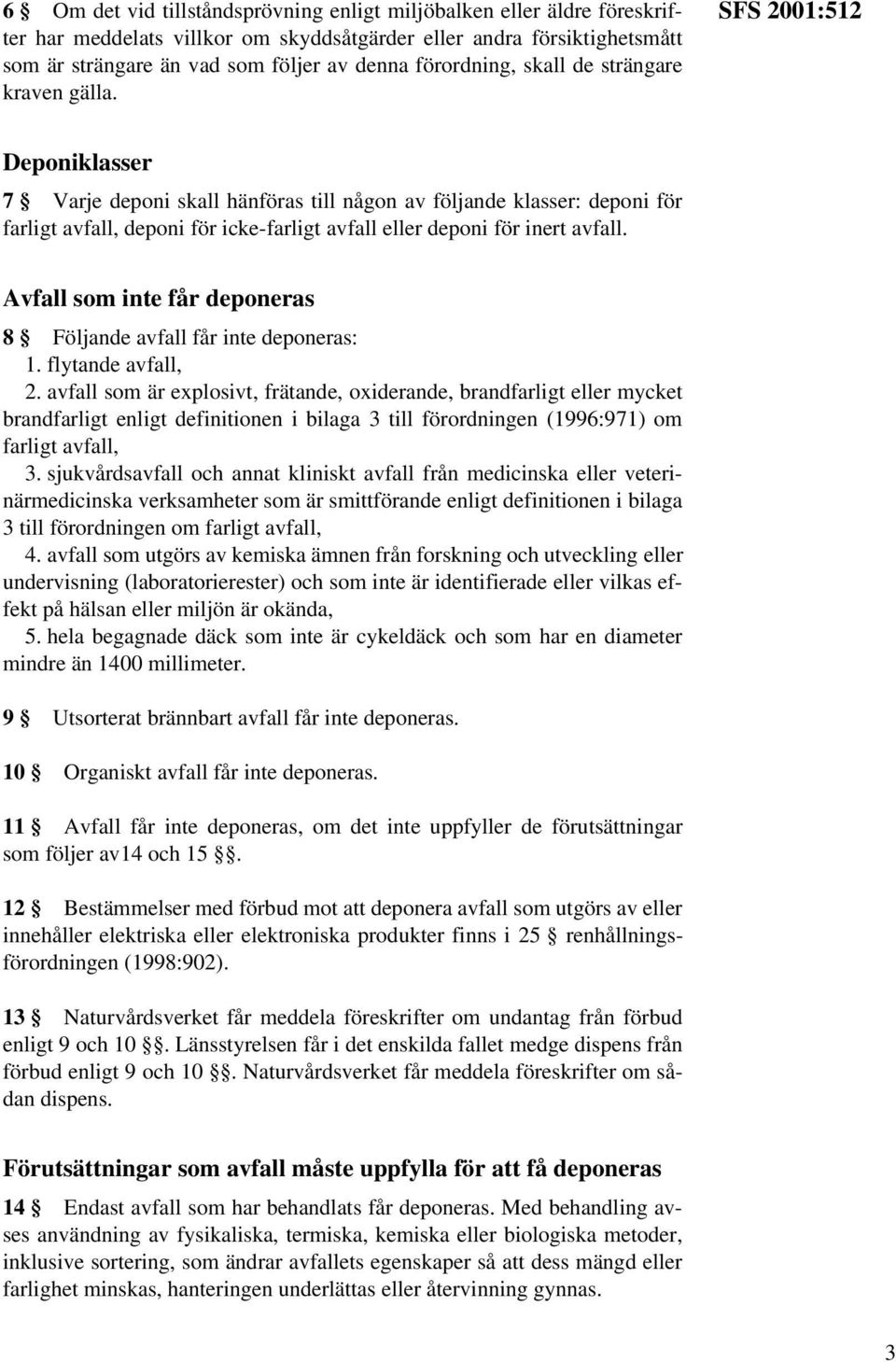 SFS 2001:512 Deponiklasser 7 Varje deponi skall hänföras till någon av följande klasser: deponi för farligt avfall, deponi för icke-farligt avfall eller deponi för inert avfall.