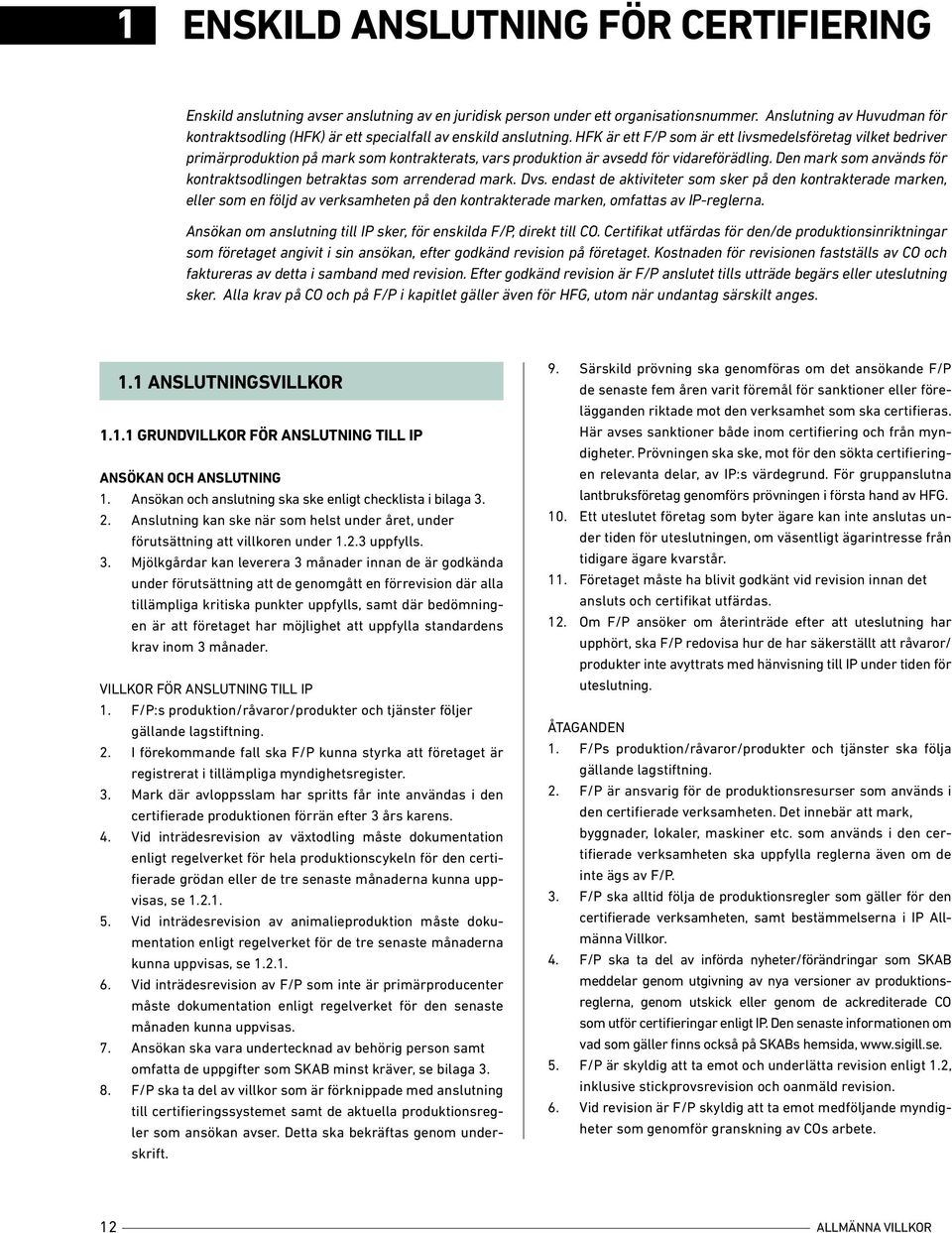 HFK är ett F/P som är ett livsmedelsföretag vilket bedriver primärproduktion på mark som kontrakterats, vars produktion är avsedd för vidareförädling.