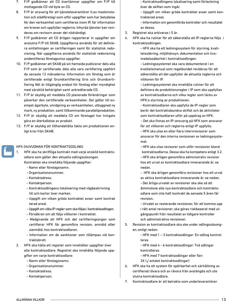 Inhyrda tjänster kan revideras om revisorn anser det nödvändigt. 9. F/P godkänner att CO årligen rapporterar in uppgifter om anslutna F/P till SKAB.