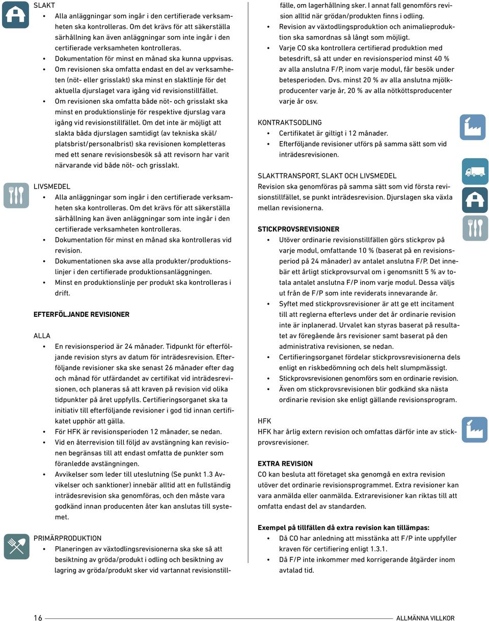 Om revisionen ska omfatta endast en del av verksamheten (nöt- eller grisslakt) ska minst en slaktlinje för det aktuella djurslaget vara igång vid revisionstillfället.