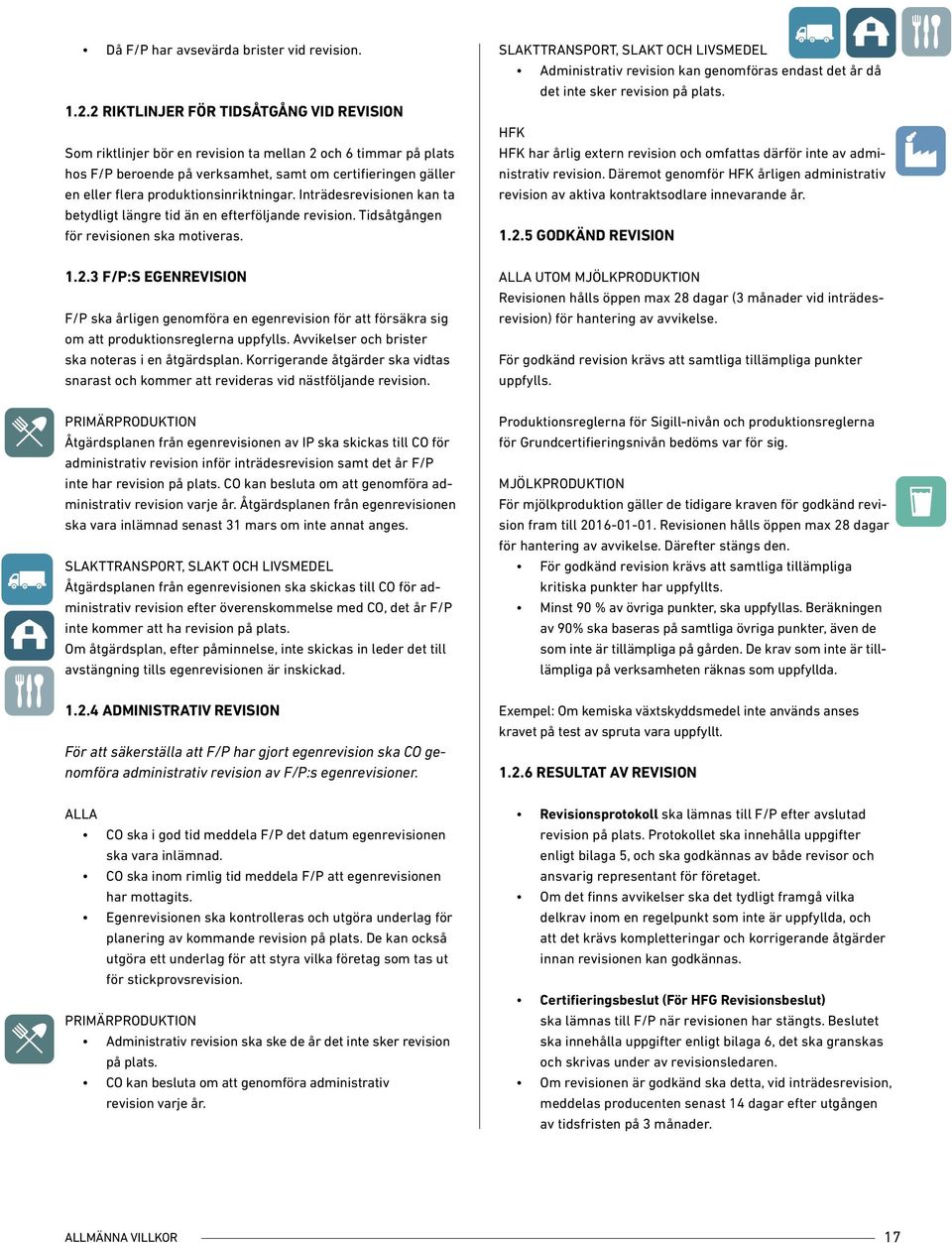 produktionsinriktningar. Inträdesrevisionen kan ta betydligt längre tid än en efterföljande revision. Tidsåtgången för revisionen ska motiveras. 1.2.