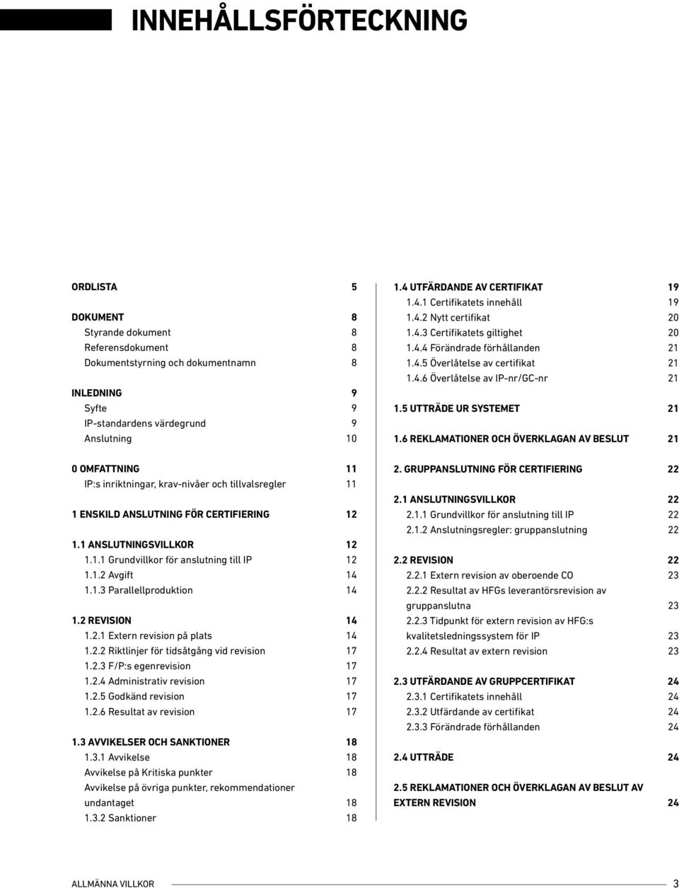 2 REVISION 14 1.2.1 Extern revision på plats 14 1.2.2 Riktlinjer för tidsåtgång vid revision 17 1.2.3 F/P:s egenrevision 17 1.2.4 Administrativ revision 17 1.2.5 Godkänd revision 17 1.2.6 Resultat av revision 17 1.