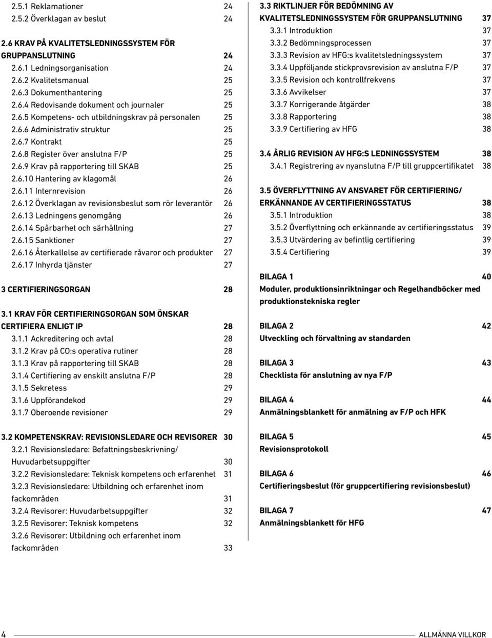 6.11 Internrevision 26 2.6.12 Överklagan av revisionsbeslut som rör leverantör 26 2.6.13 Ledningens genomgång 26 2.6.14 Spårbarhet och särhållning 27 2.6.15 Sanktioner 27 2.6.16 Återkallelse av certifierade råvaror och produkter 27 2.