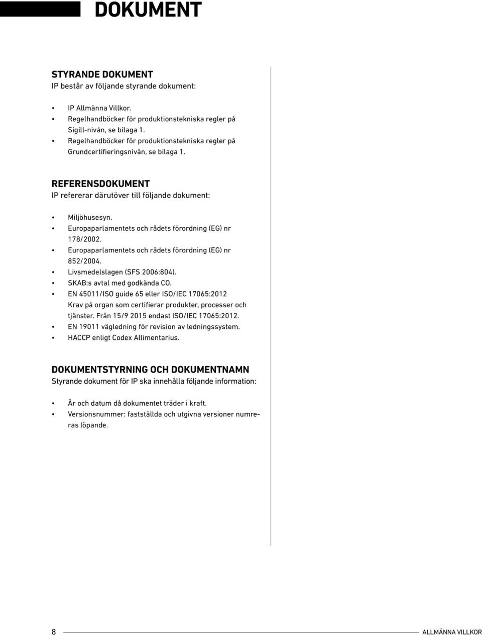 Europaparlamentets och rådets förordning (EG) nr 178/2002. Europaparlamentets och rådets förordning (EG) nr 852/2004. Livsmedelslagen (SFS 2006:804). SKAB:s avtal med godkända CO.