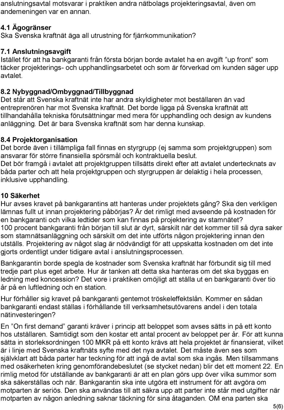 avtalet. 8.2 Nybyggnad/Ombyggnad/Tillbyggnad Det står att Svenska kraftnät inte har andra skyldigheter mot beställaren än vad entreprenören har mot Svenska kraftnät.