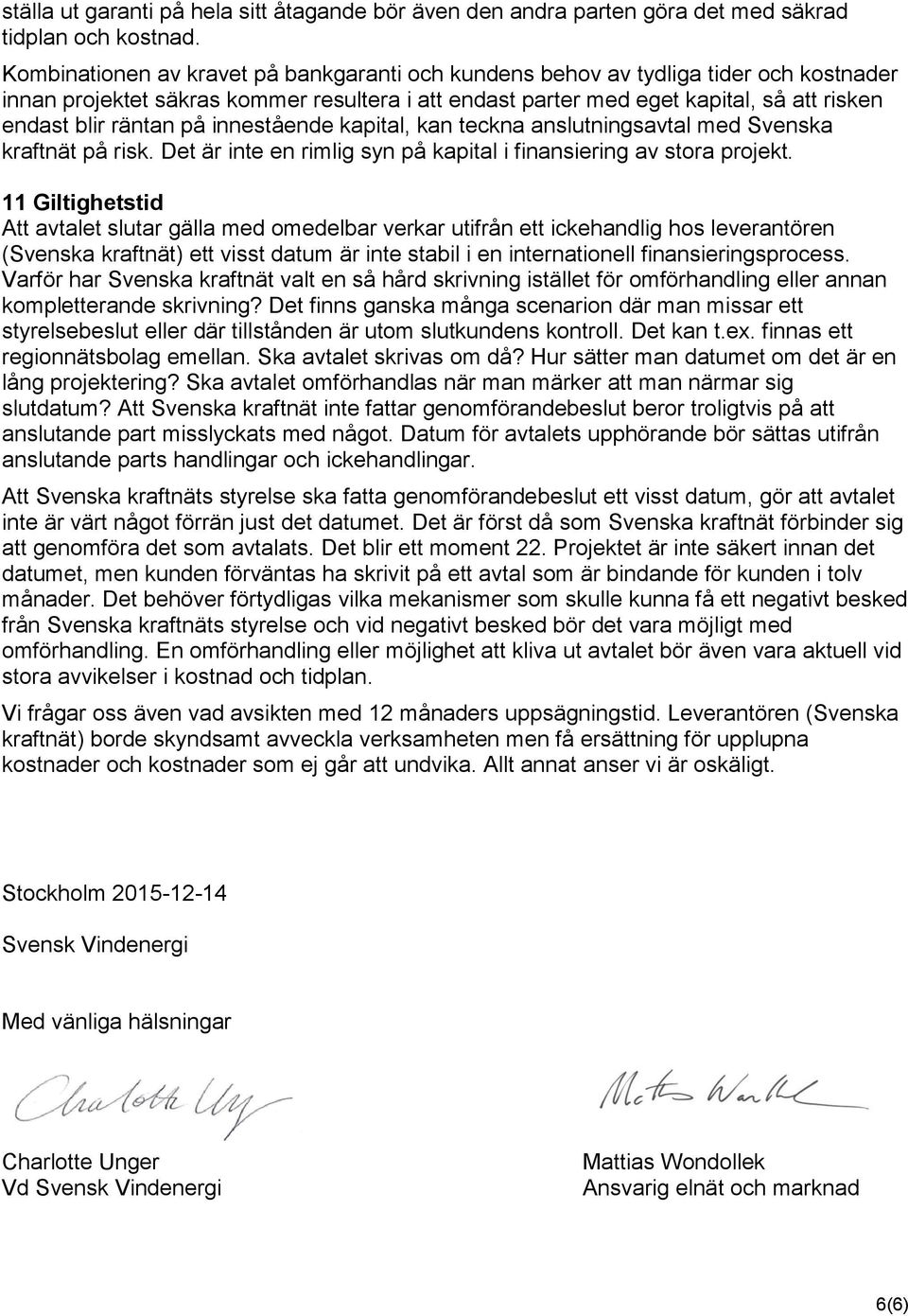 på innestående kapital, kan teckna anslutningsavtal med Svenska kraftnät på risk. Det är inte en rimlig syn på kapital i finansiering av stora projekt.